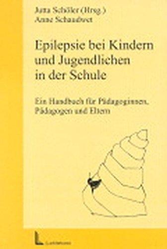 Epilepsie bei Kindern und Jugendlichen in der Schule: Ein Handbuch für Pädagoginnen, Pädagogen und Eltern (Gemeinsames Leben und Lernen: Integration von Menschen mit Behinderungen)