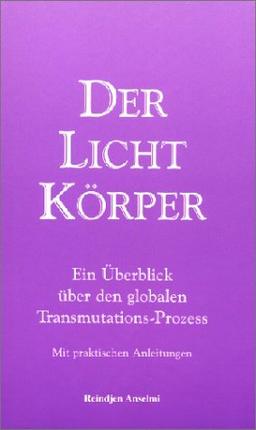 Der Lichtkörper. Ein Überblick über den globalen Transmutations-Prozess. (Mit praktischen Anleitungen.)