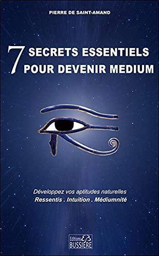 7 secrets essentiels pour devenir médium : développez vos aptitudes naturelles : ressentis, intuition, médiumnité