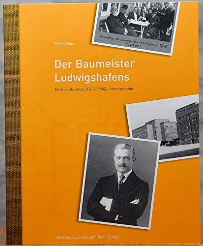 Der Baumeister Ludwighafens: Markus Sternlieb (1877-1934): Monographie