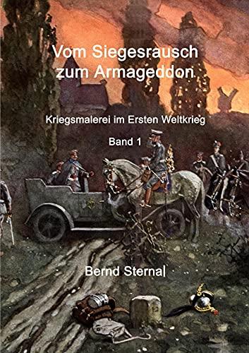 Vom Siegesrausch zum Armageddon: Kriegsmalerei im Ersten Weltkrieg Band 1