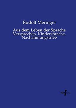 Aus dem Leben der Sprache: Versprechen, Kindersprache, Nachahmungstrieb