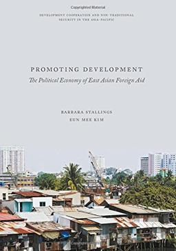 Promoting Development: The Political Economy of East Asian Foreign Aid (Development Cooperation and Non-Traditional Security in the Asia-Pacific)