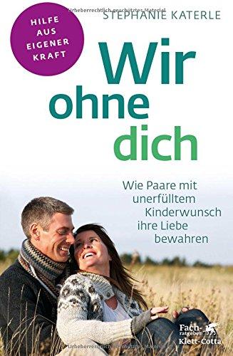 Wir ohne dich - Wie Paare mit unerfülltem Kinderwunsch ihre Liebe bewahren (Fachratgeber Klett-Cotta)