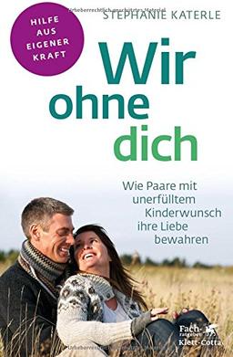 Wir ohne dich - Wie Paare mit unerfülltem Kinderwunsch ihre Liebe bewahren (Fachratgeber Klett-Cotta)