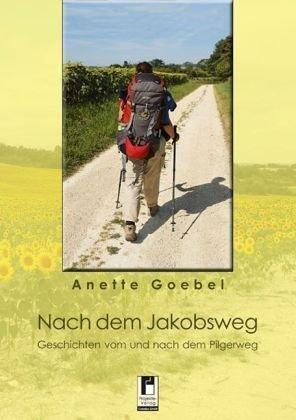 Nach dem Jakobsweg: Geschichten vom und nach dem Pilgerweg