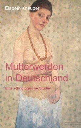 Mutterwerden in Deutschland: Eine ethnologische Studie