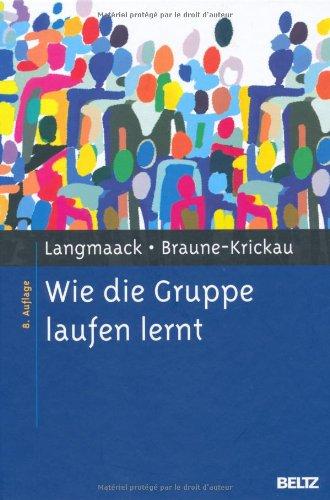 Wie die Gruppe laufen lernt: Anregungen zum Planen und Leiten von Gruppen. Ein praktisches Lehrbuch