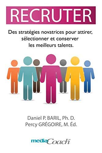 RECRUTER: Des stratégies novatrices pour attirer, sélectionner et conserver les meilleurs talents.