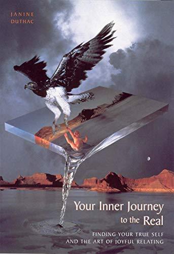 Your Inner Journey to the Real: Finding yuor true self and the art of joyful relating: Finding your true self and the art of joyful relating