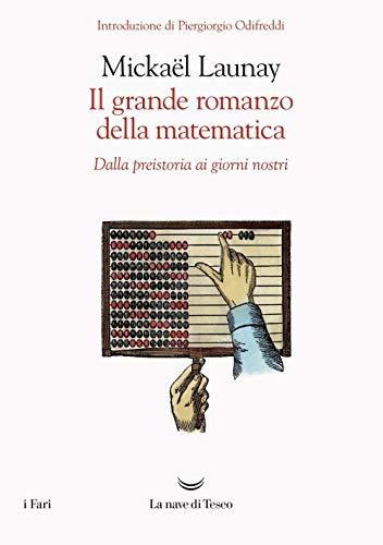 Launay Mickael - Il Grande Romanzo Della Matematica. Dalla Preistoria Ai Giorni Nostri (1 BOOKS)