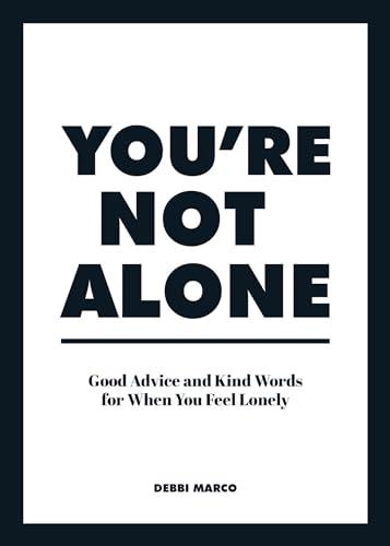 You're Not Alone: Good Advice and Kind Words for When You Feel Lonely