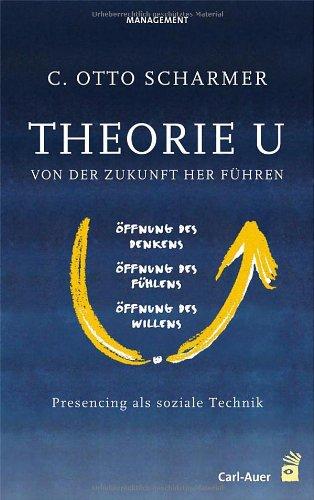 Theorie U: Von der Zukunft her führen: Prescencing als soziale Technik