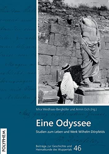 Eine Odyssee: Studien zum Leben und Werk Wilhelm Dörpfelds (Beiträge zum Leben und Werk Wilhelm Dörpfelds)