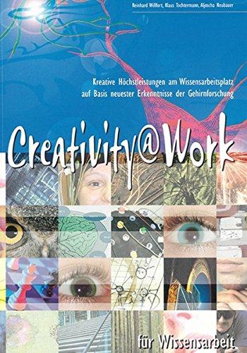 Creativity@Work für Wissensarbeit: Kreative Höchstleistungen am Wissensarbeitsplatz auf Basis neuester Erkenntnisse der Gehirnforschung (Berichte aus der Wirtschaftsinformatik)