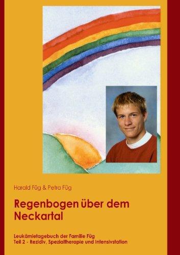 Regenbogen über dem Neckartal: Leukämietagebuch der Familie Füg, Teil 2 - Rezidiv, Spezialtherapie und Intensivstation