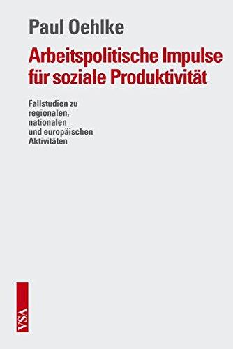 Arbeitspolitische Impulse für soziale Produktivität: Fallstudien zu regionalen, nationalen und europäischen Aktivitäten