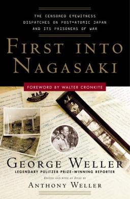 First Into Nagasaki: The Censored Eyewitness Dispatches on Post-Atomic Japan and Its Prisoners of War