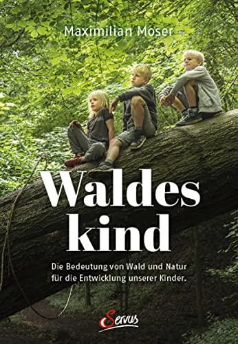 Waldeskind: Die Bedeutung von Wald und Natur für die Entwicklung unserer Kinder.