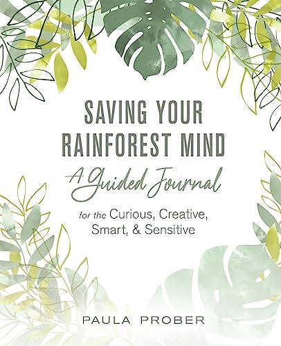 Saving Your Rainforest Mind: A Guided Journal for the Curious, Creative, Smart, & Sensitive