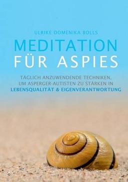 Meditation für Aspies: Täglich anzuwendende Techniken, um Asperger-Autisten zu stärken in Lebensqualität & Eigenverantwortung