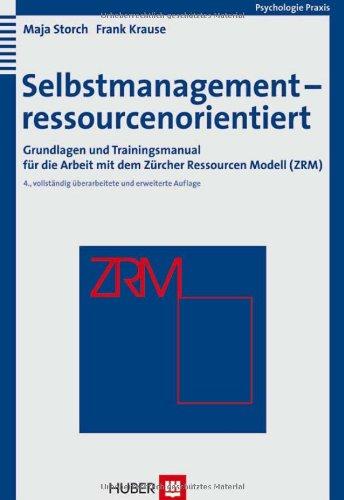 Selbstmanagement - ressourcenorientiert. Grundlagen und Trainingsmanual für die Arbeit mit dem Zürcher Ressourcen Modell (ZRM)