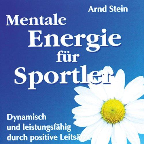 Mentale Energie für Sportler: Dynamisch und leistungsfähig durch positive Leitsätze. Aktiv-Suggestion