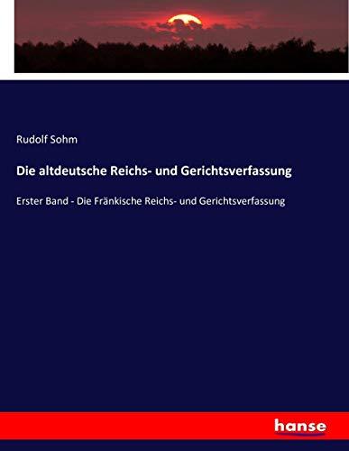 Die altdeutsche Reichs- und Gerichtsverfassung: Erster Band - Die Fränkische Reichs- und Gerichtsverfassung