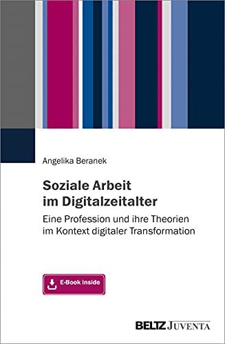 Soziale Arbeit im Digitalzeitalter: Eine Profession und ihre Theorien im Kontext digitaler Transformation. Mit E-Book inside