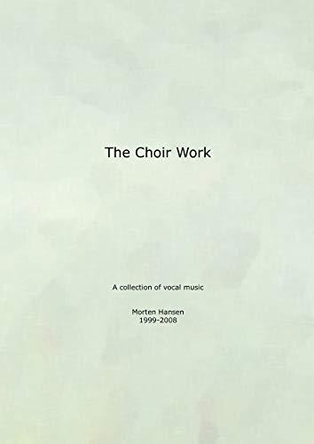 The Choir Work: A collection of vocal music - Morten Hansen 1999-2008