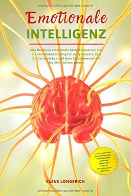 Emotionale Intelligenz: Wie Du Deine emotionale Stresskompetenz und die emotionale Intelligenz so verbessert, dass Du frei sprechen und Dein Selbstbewusstsein deutlich stärken kannst!