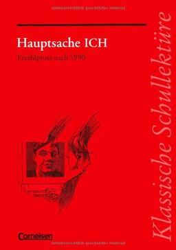 Klassische Schullektüre: Hauptsache ICH: Erzählprosa nach 1990. Text - Erläuterungen - Materialien. Empfohlen für das 8.-13. Schuljahr