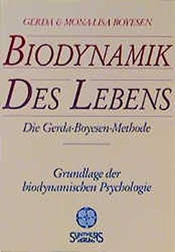 Biodynamik des Lebens: Die Gerda Boyesen Methode - Grundlage der biodynamischen Psychologie