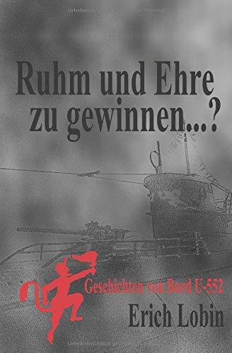 Ruhm und Ehre zu gewinnen...?: Geschichten von Bord U-552