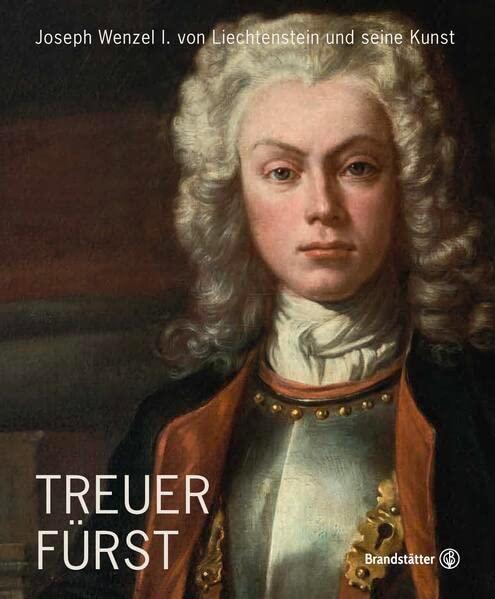 Treuer Fürst: Joseph Wenzel I. von Liechtenstein und seine Kunst