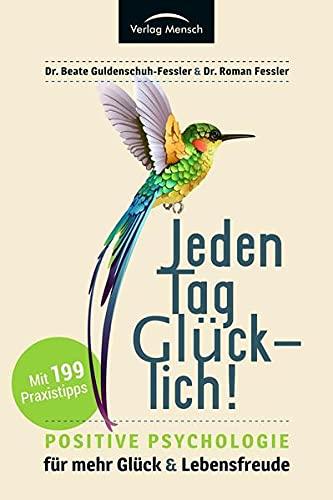 Jeden Tag glücklich!: Positive Psychologie für mehr Glück & Lebensfreude: Positive Psychologie für mehr Glück und Lebensfreude!