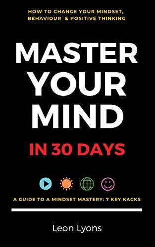 Change Mindset, Behaviour & Positive Thinking: Master Your Mind in 30 Days:: For Kids, Children, Teenagers, Adults & Professionals in 7 Key Hacks (How ... & Positive Thinking for Successful Growth)