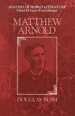 Matthew Arnold: A Survey of His Poetry and Prose (Masters of World Literature)