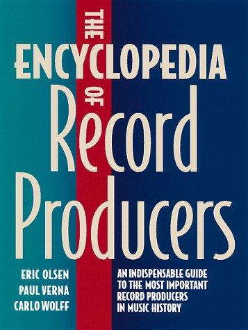 The Encyclopedia of Record Producers: An Indispensible Guide to the Most Important Record Producers in Music History