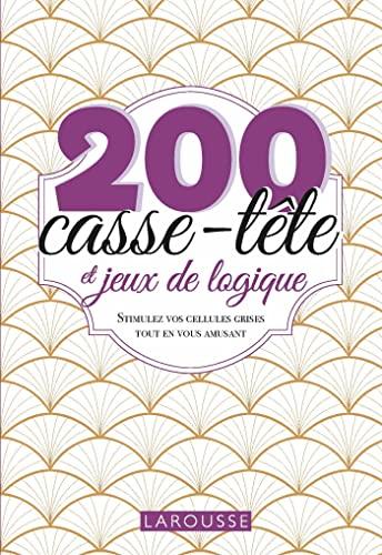 200 casse-tête et jeux de logique : stimulez vos cellules grises tout en vous amusant