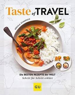 Taste of Travel: Die besten Rezepte der Welt – Schritt für Schritt erklärt (GU Themenkochbuch)