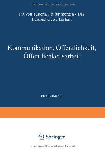 Kommunikation, Öffentlichkeit, Öffentlichkeitsarbeit. PR von gestern, PR für morgen - Das Beispiel Gewerkschaft