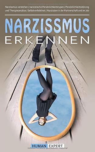 Narzissmus erkennen: Narzissmus verstehen / narzistische Persönlichkeitstypen / Persönlichkeitsstörung und Therapieansätze / Selbstverliebtheit / Narzissten in der Partnerschaft und im Job