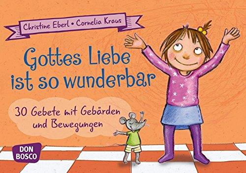 Gottes Liebe ist so wunderbar - 30 Gebete mit Gebärden und Bewegungen für Kita und Kinderkirche - DIN A5-Karten zur Gestaltung von Ritualen