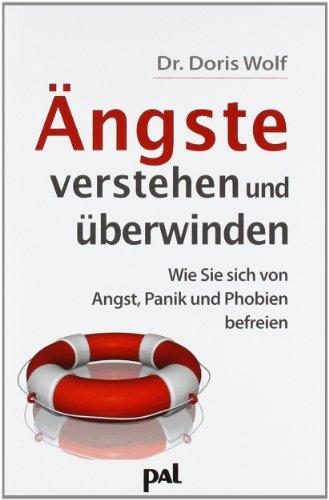 Ängste verstehen und überwinden. Wie Sie sich von Angst, Panik und Phobien befreien