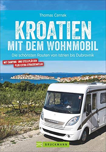 Kroatien mit dem Wohnmobil: Wohnmobil-Reiseführer. Routen von Istrien bis Dubrovnik. Nationalparks, Küstenorte, Stellplätze am Meer. GPS-Koordinaten, Tourenkarten, Streckenleisten und Straßenatlas