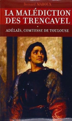 LA MALÉDICTION DES TRENCAVEL. Tome I : Adélaïs, comtesse de Toulouse