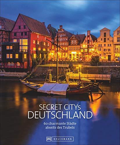 Secret Citys Deutschland. 60 charmante Städte abseits des Trubels. Bildband mit echten Geheimtipps für unvergessliche Städtetrips. Von Görlitz und Naumburg nach Fulda und Dinkelsbühl. Hidden Places.