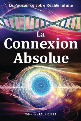 La connexion absolue : le pouvoir de votre réalité infinie : livre de révélations et d'éveil