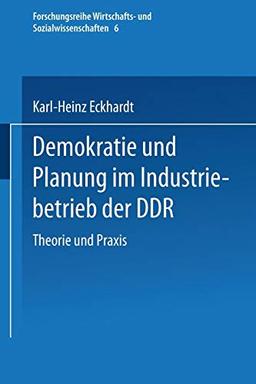 Demokratie und Planung im Industriebetrieb der Ddr: Theorie Und Praxis (Forschungstexte Wirtschafts- Und Sozialwissenschaften) (German Edition)